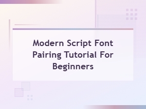 Modern Script Font Pairing Tutorial for Beginners: Easy Guide to Beautiful Combos