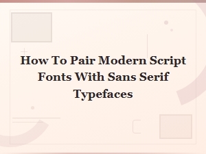 Modern Script Fonts That Pair Beautifully with Sans Serif Typefaces