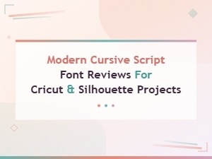 Modern Cursive Script Font Reviews for Cricut and Silhouette Projects